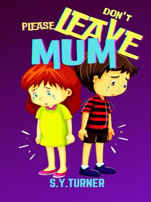 Title details for Please Don't Leave Mum by S.Y. TURNER - Available